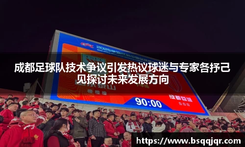 成都足球队技术争议引发热议球迷与专家各抒己见探讨未来发展方向